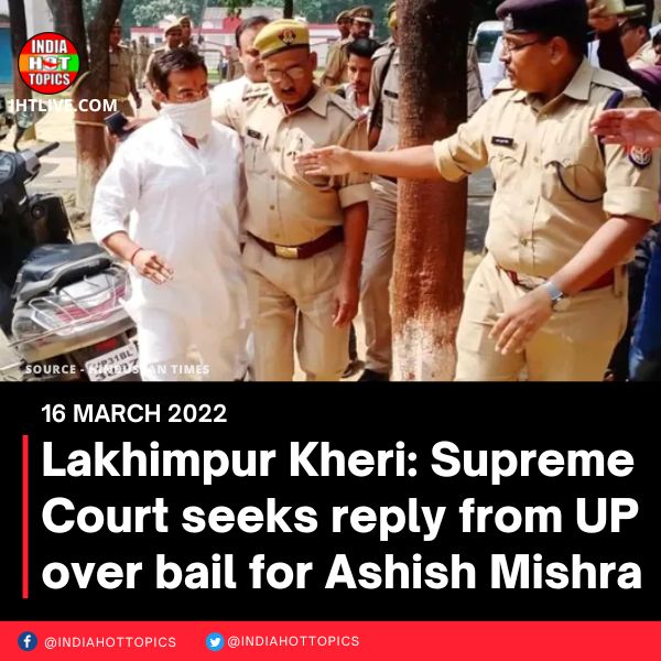 Lakhimpur Kheri: Supreme Court seeks reply from UP over bail for Ashish Mishra