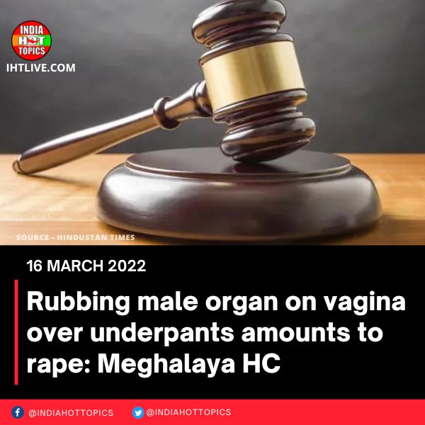 Rubbing male organ on vagina over underpants amounts to rape: Meghalaya HC