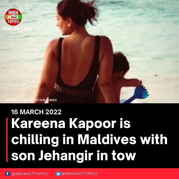 Kareena Kapoor is chilling in Maldives with son Jehangir in tow