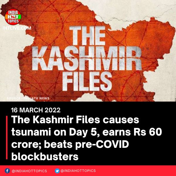 The Kashmir Files causes tsunami on Day 5, earns Rs 60 crore; beats pre-COVID blockbusters