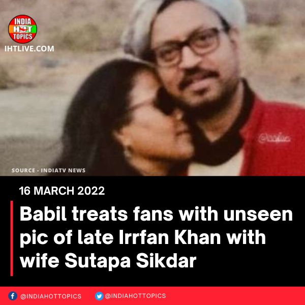 Babil treats fans with unseen pic of late Irrfan Khan with wife Sutapa Sikdar