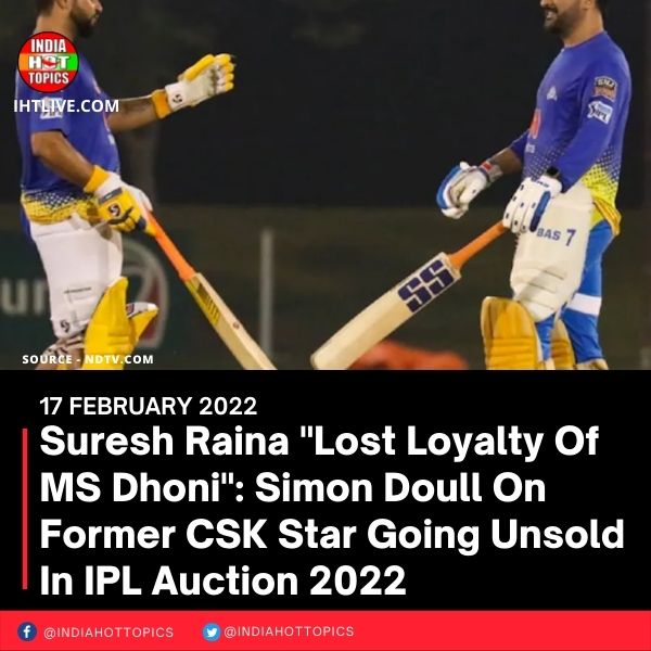 Suresh Raina “Lost Loyalty Of MS Dhoni”: Simon Doull On Former CSK Star Going Unsold In IPL Auction 2022