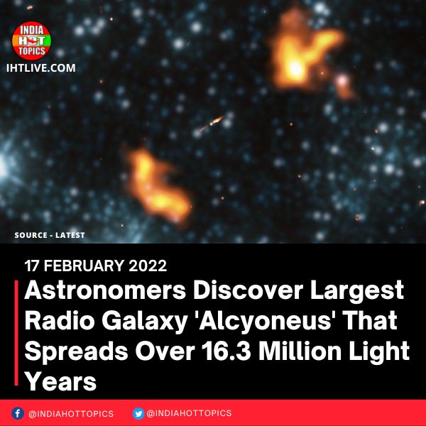 Astronomers Discover Largest Radio Galaxy ‘Alcyoneus’ That Spreads Over 16.3 Million Light Years