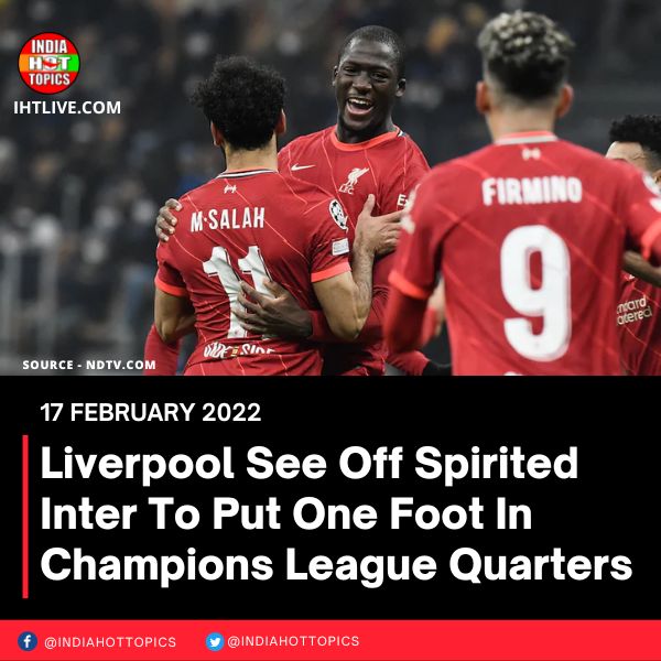 Liverpool See Off Spirited Inter To Put One Foot In Champions League Quarters