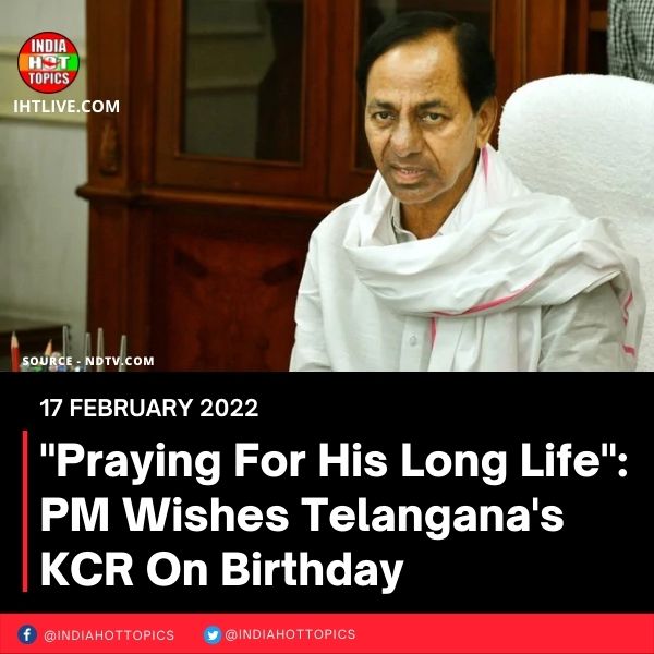 “Praying For His Long Life”: PM Wishes Telangana’s KCR On Birthday