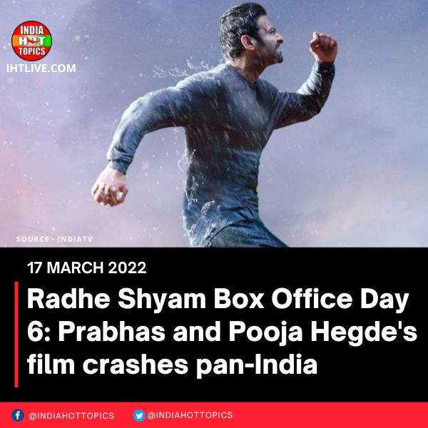 Radhe Shyam Box Office Day 6: Prabhas and Pooja Hegde’s film crashes pan-India