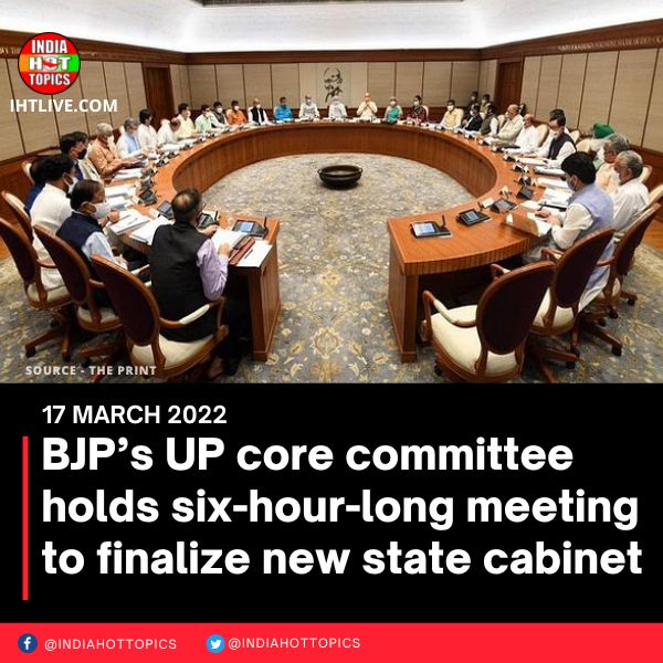 BJP’s UP core committee holds six-hour-long meeting to finalize new state cabinet