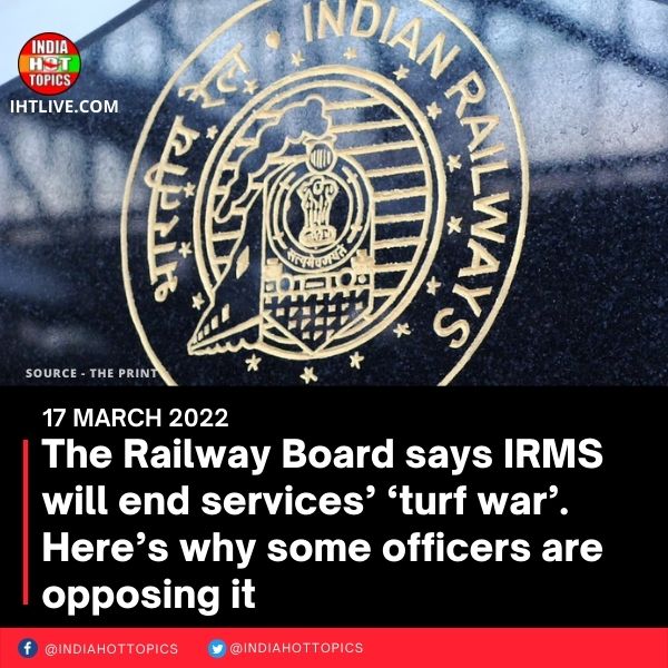 The Railway Board says IRMS will end services’ ‘turf war’. Here’s why some officers are opposing it