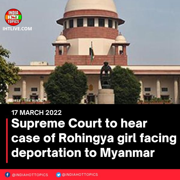 Supreme Court to hear case of Rohingya girl facing deportation to Myanmar