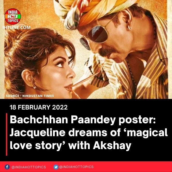 Bachchhan Paandey poster: Jacqueline dreams of ‘magical love story’ with Akshay