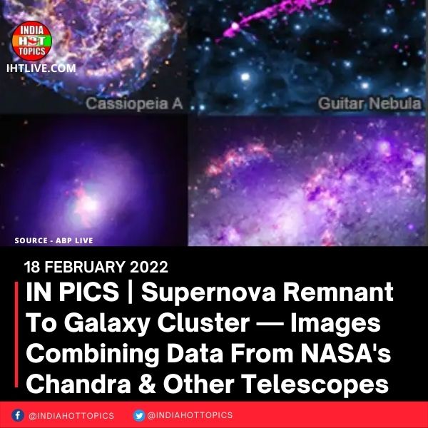 IN PICS | Supernova Remnant To Galaxy Cluster — Images Combining Data From NASA’s Chandra & Other Telescopes