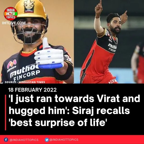 ‘I just ran towards Virat and hugged him’: Siraj recalls ‘best surprise of life’