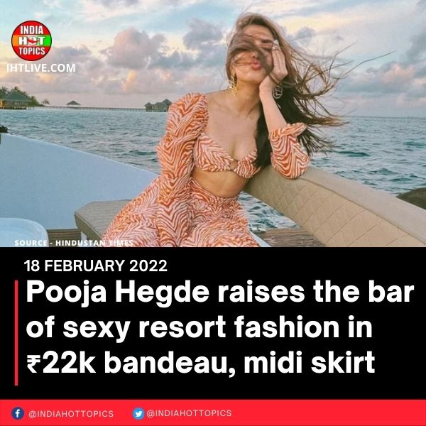 Pooja Hegde raises the bar of sexy resort fashion in ₹22k bandeau, midi skirt