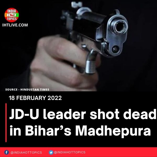 JD-U leader shot dead in Bihar’s Madhepura