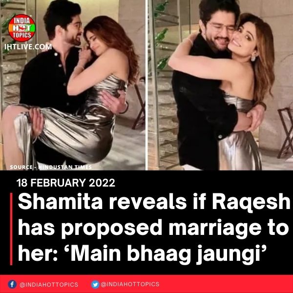 Shamita reveals if Raqesh has proposed marriage to her: ‘Main bhaag jaungi’