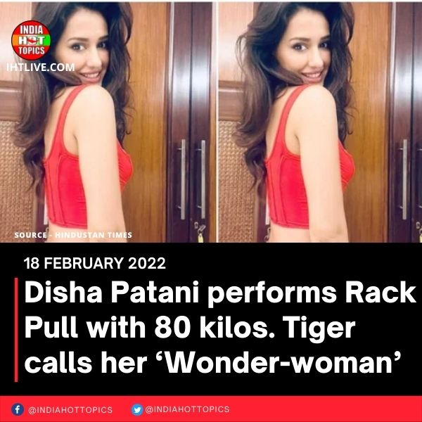 Disha Patani performs Rack Pull with 80 kilos. Tiger calls her ‘Wonder-woman’
