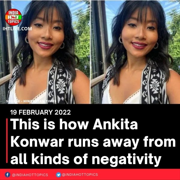This is how Ankita Konwar runs away from all kinds of negativity