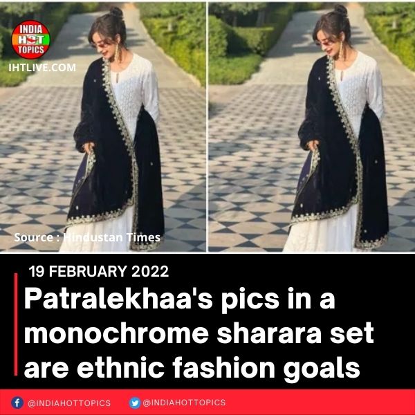 Patralekhaa’s pics in a monochrome sharara set are ethnic fashion goals