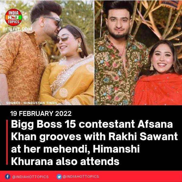Bigg Boss 15 contestant Afsana Khan grooves with Rakhi Sawant at her mehendi, Himanshi Khurana also attends