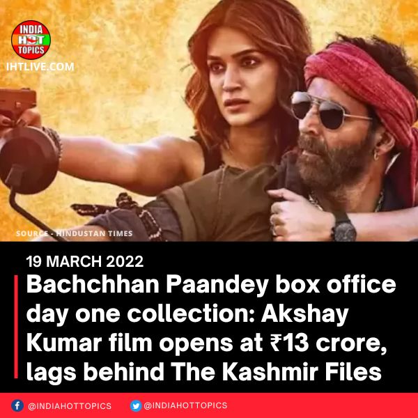 Bachchhan Paandey box office day one collection: Akshay Kumar film opens at ₹13 crore, lags behind The Kashmir Files