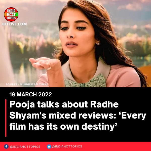 Pooja talks about Radhe Shyam’s mixed reviews: ‘Every film has its own destiny’