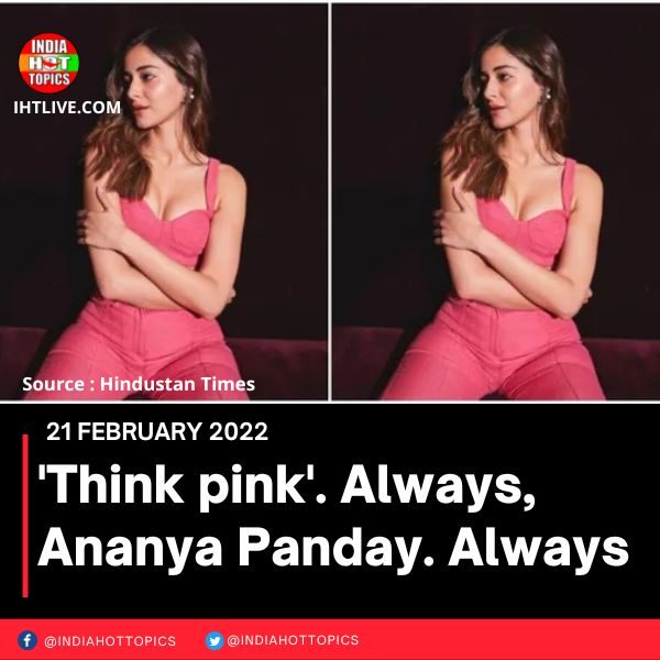 ‘Think pink’. Always, Ananya Panday. Always