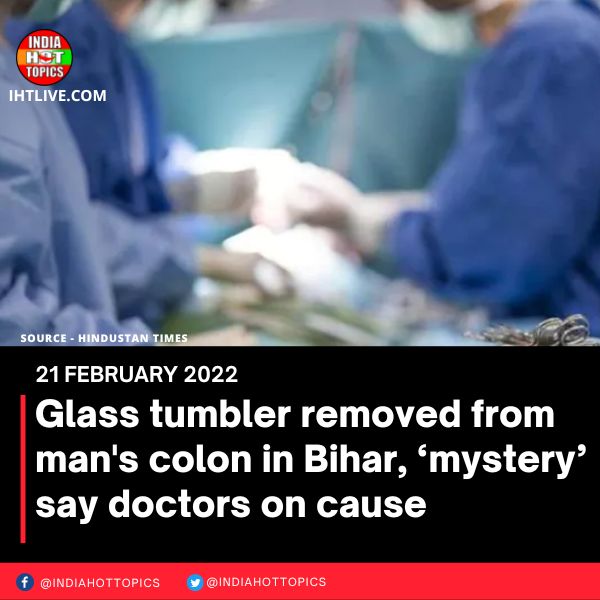 Glass tumbler removed from man’s colon in Bihar, ‘mystery’ say doctors on cause