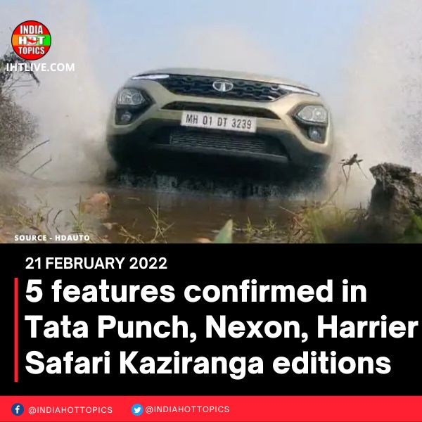 5 features confirmed in Tata Punch, Nexon, Harrier Safari Kaziranga editions