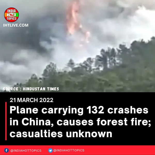 Plane carrying 132 crashes in China, causes forest fire; casualties unknown