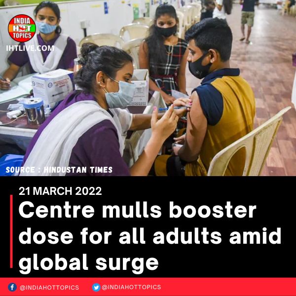 Centre mulls booster dose for all adults amid global surge