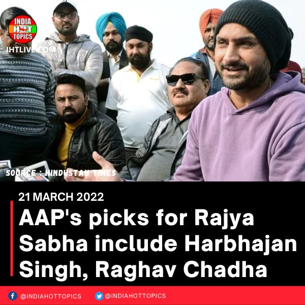 AAP’s picks for Rajya Sabha include Harbhajan Singh, Raghav Chadha