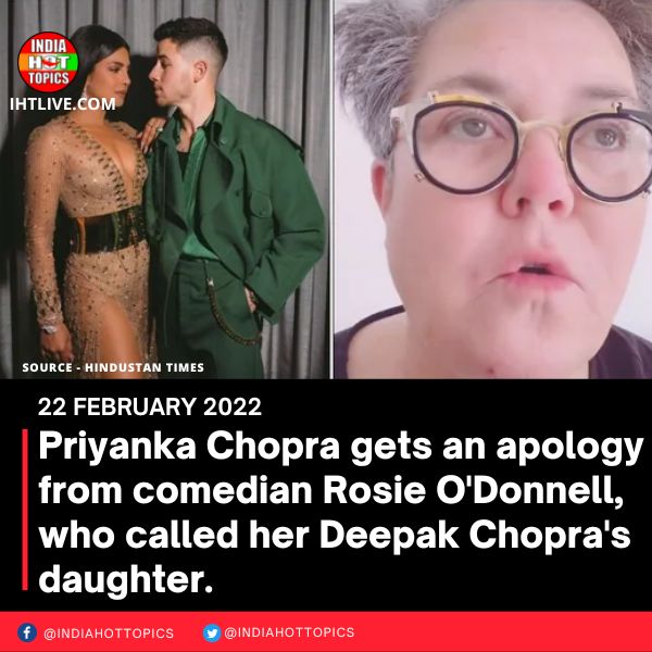 Priyanka Chopra gets an apology from comedian Rosie O’Donnell, who called her Deepak Chopra’s daughter