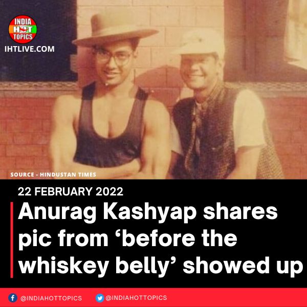 Anurag Kashyap shares pic from ‘before the whiskey belly’ showed up