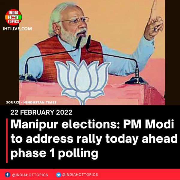 Manipur elections: PM Modi to address rally today ahead phase 1 polling