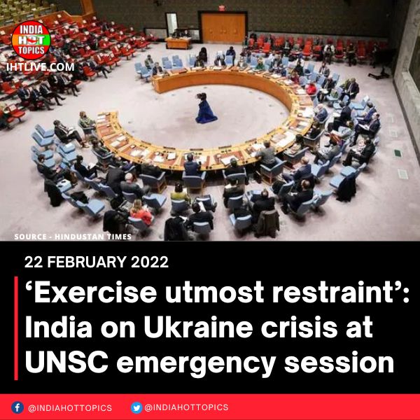 ‘Exercise utmost restraint’: India on Ukraine crisis at UNSC emergency session
