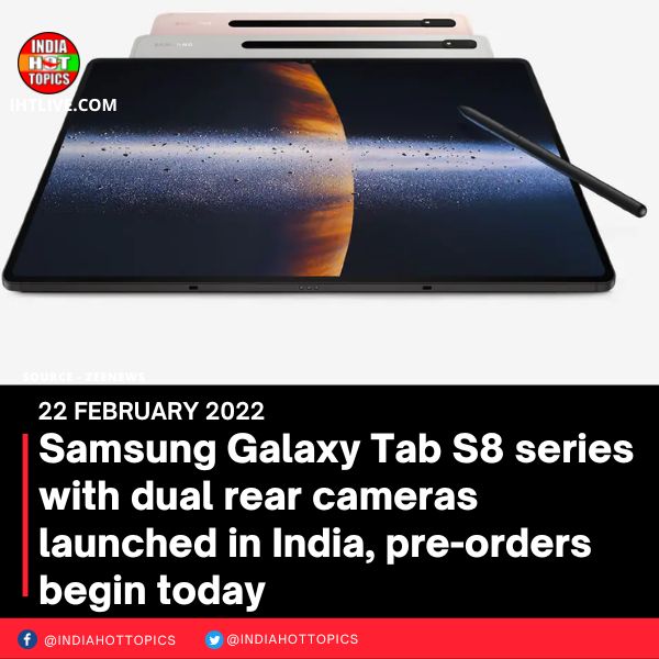 Samsung Galaxy Tab S8 series with dual rear cameras launched in India, pre-orders begin today