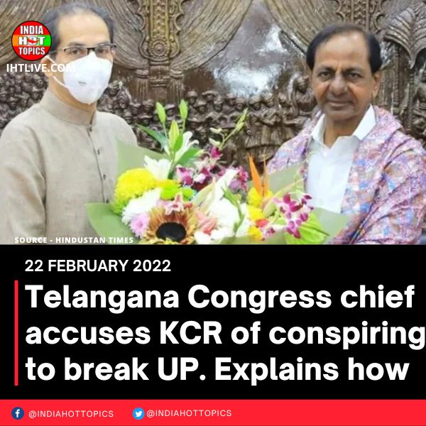 Telangana Congress chief accuses KCR of conspiring to break UP.