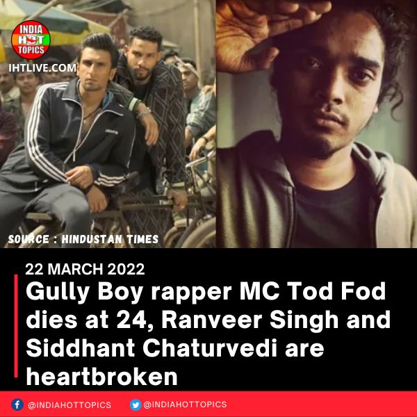 Gully Boy rapper MC Tod Fod dies at 24, Ranveer Singh and Siddhant Chaturvedi are heartbroken