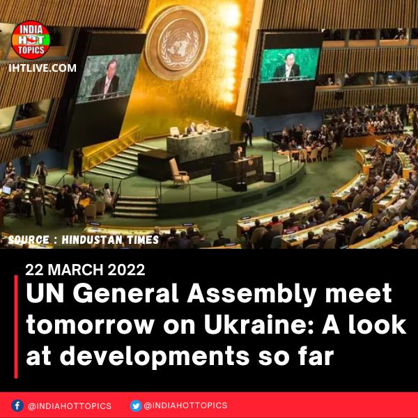 UN General Assembly meet tomorrow on Ukraine: A look at developments so far