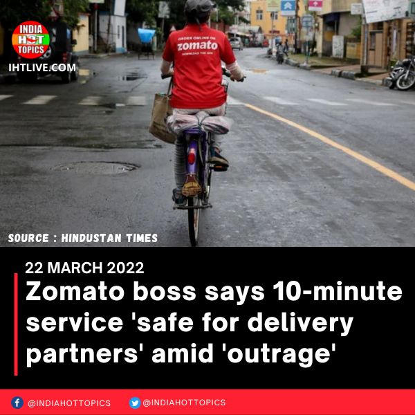 Zomato boss says 10-minute service ‘safe for delivery partners’ amid ‘outrage’