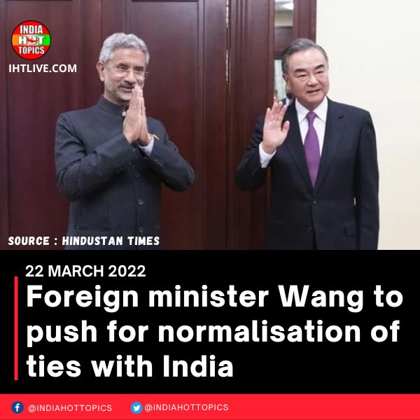 Foreign minister Wang to push for normalisation of ties with India