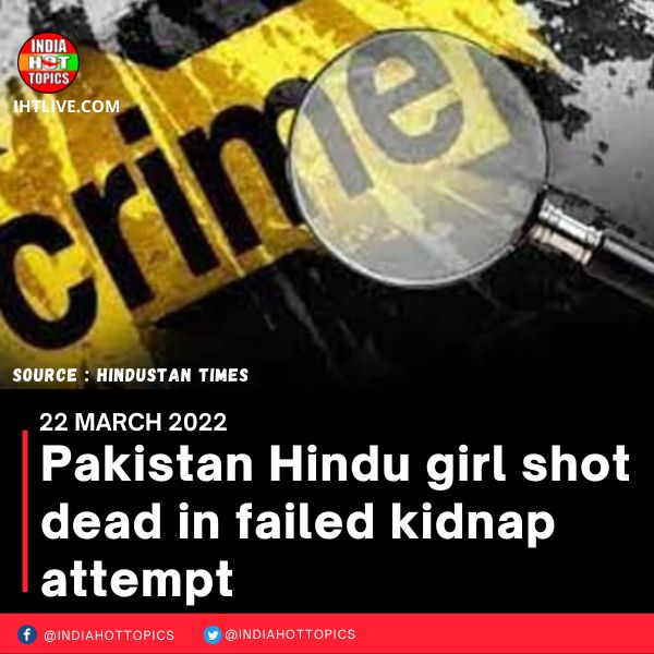 Pakistan Hindu girl shot dead in failed kidnap attempt