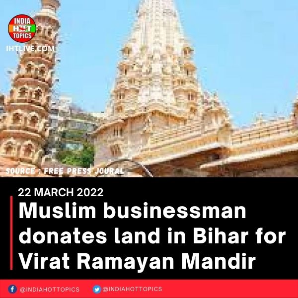 Muslim businessman donates land in Bihar for Virat Ramayan Mandir