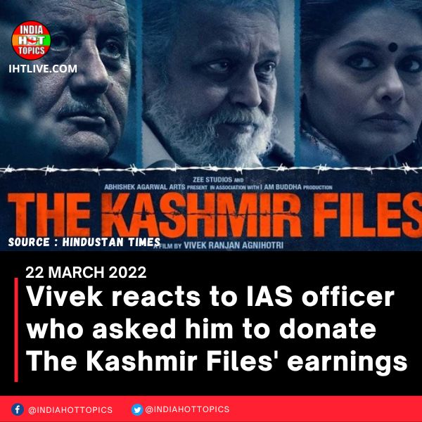 Vivek reacts to IAS officer who asked him to donate The Kashmir Files’ earnings