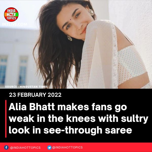 Alia Bhatt makes fans go weak in the knees with sultry look in see-through saree