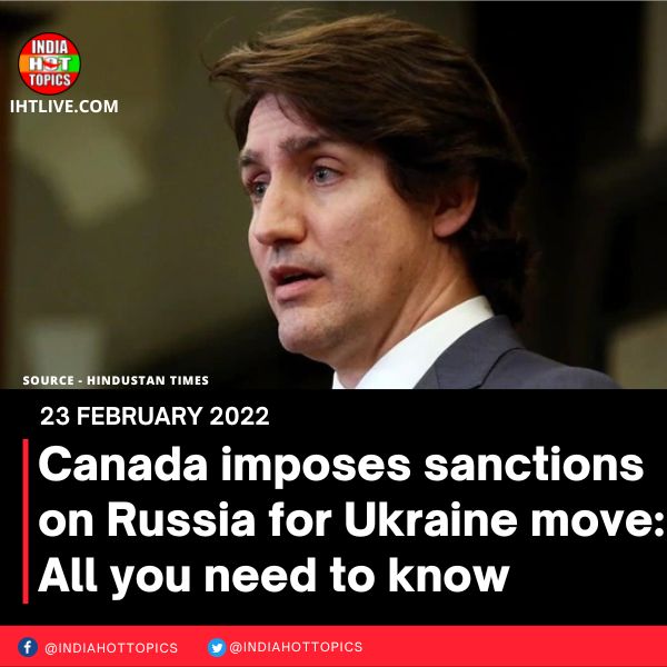Canada imposes sanctions on Russia for Ukraine move: All you need to know
