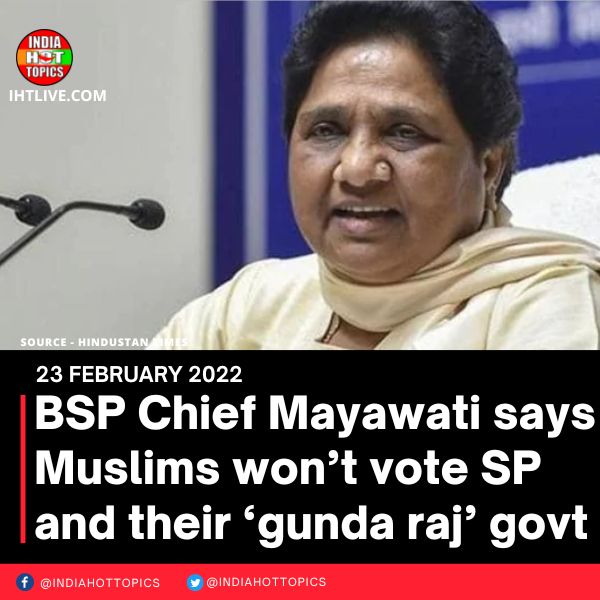 BSP Chief Mayawati says Muslims won’t vote SP and their ‘gunda raj’ govt