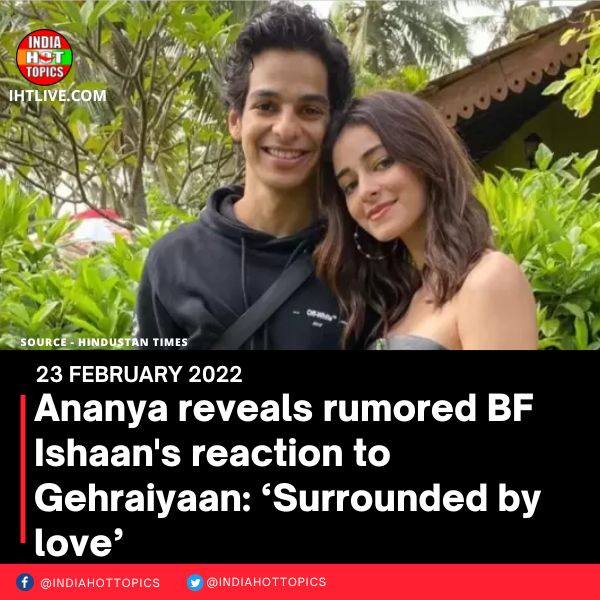 Ananya reveals rumored BF Ishaan’s reaction to Gehraiyaan: ‘Surrounded by love’
