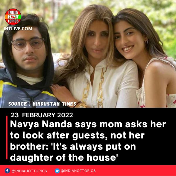 Navya Nanda says mom asks her to look after guests, not her brother: ‘It’s always put on daughter of the house’