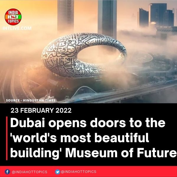 Dubai opens doors to the ‘world’s most beautiful building’ Museum of Future